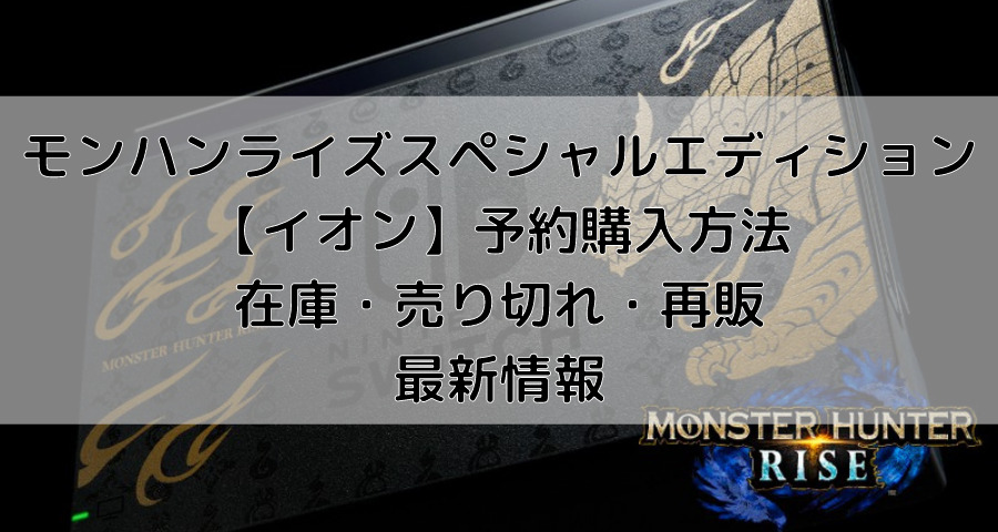 モンハンライズスペシャルエディション イオンでの予約や入荷在庫情報 売り切れ後の再販は えにしんぐ５５