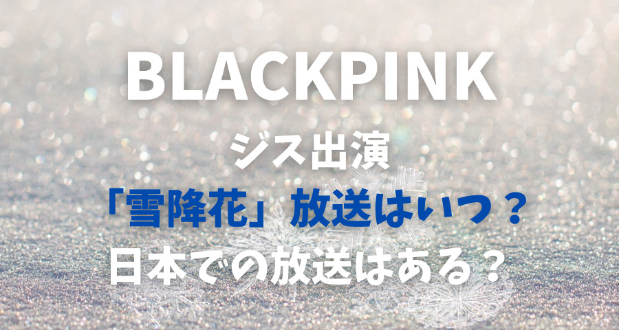 BLACKPINKジス出演ドラマ「雪降花」いつから放送予定？【画像】