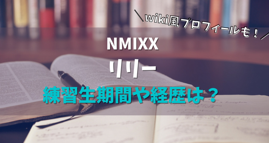 NMIXXリリーの練習生期間や経歴は？wikiプロフィール【画像】